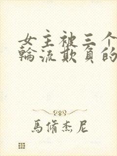 女主被三个兄弟轮流欺负的小说