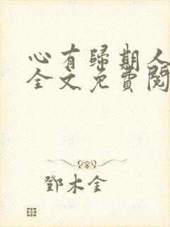 心有归期人无归全文免费阅读无弹窗