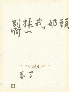 别揉我奶头嗯～啊～封面