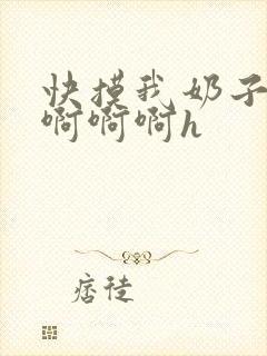 快摸我奶子好爽啊啊啊h