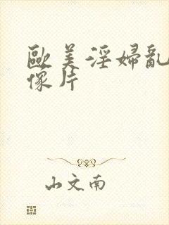 欧美淫妇乱淫录像片