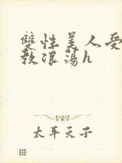 双性美人受被调教浪荡h