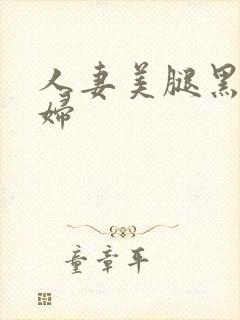 人妻美腿黑丝少妇