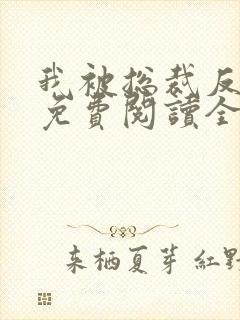 我被总裁反套路免费阅读全文