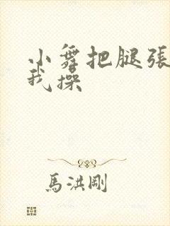 小舞把腿张开让我操