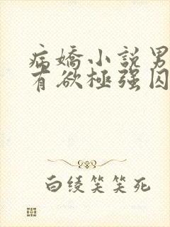 病娇小说男主占有欲极强囚宠