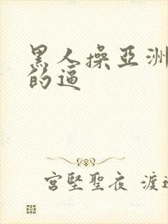 黑人操亚洲女人的逼