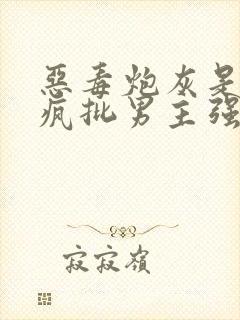 恶毒炮灰是要被疯批男主强占的[快穿]