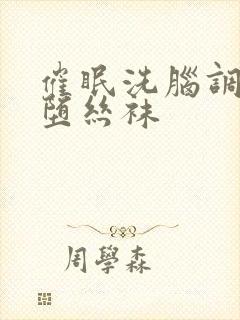 催眠洗脑调教恶堕丝袜