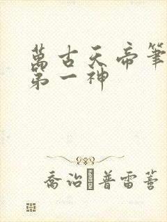 万古天帝笔趣阁第一神