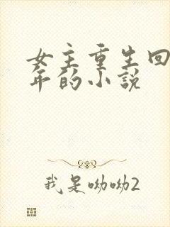 女主重生回到幼年的小说