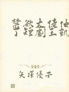 禁欲大佬他沦陷了短剧王凯沐