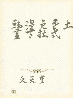 韩漫免费土豪漫画下拉式