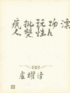 疯批玩物漂亮美人双性h