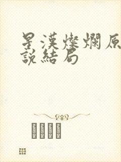 星汉灿烂原著小说结局