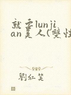 就要lunjian美人(双性合集)封面