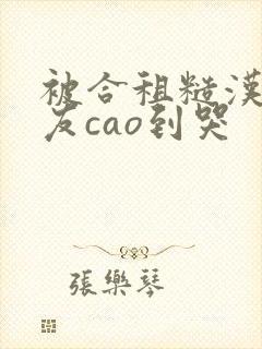 被合租糙汉男室友cao到哭