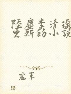 陆尘李清瑶超前更新的小说