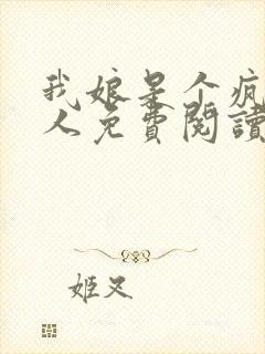 我娘是个疯子美人免费阅读