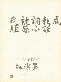 我被调教成m的经历小说