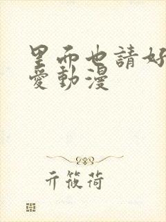 里面也请好好疼爱动漫