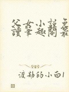 父女小说免费阅读笔趣阁最新章节