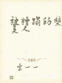 被糟蹋的双性小美人