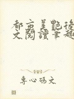 都市美艳后宫全文阅读笔趣阁无弹窗