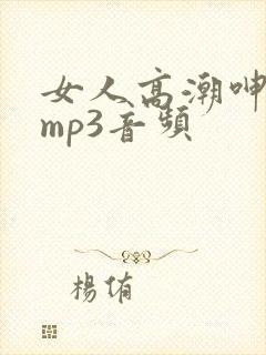 女人高潮呻吟声mp3音频