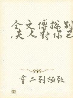 全文傅总别虐了,夫人对你已死心