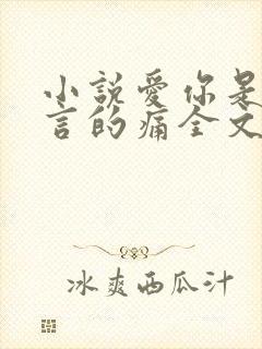 小说爱你是我难言的痛全文免费阅读