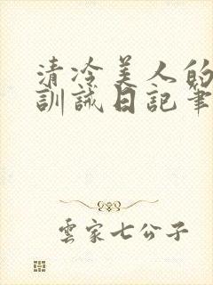 清冷美人的改造训诫日记笔趣阁封面