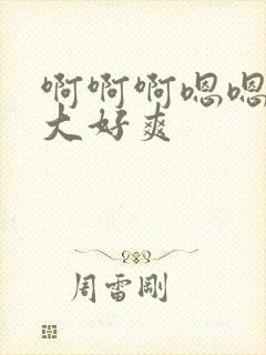 啊啊啊嗯嗯嗯好大好爽