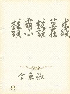 校霸校草求我回头小说在线阅读