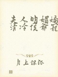 夫人明媚娇软,清冷侯爷宠妻无边