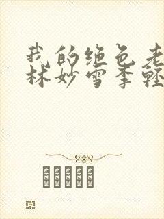 我的绝色老板娘林妙雪李轻眉免费封面