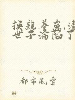 换亲养崽,清冷世子沦陷了无弹窗阅读