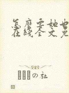 怎么要她也不够在线全文免费阅读笔趣阁第