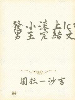 发小滚上lc双男主完结文推荐