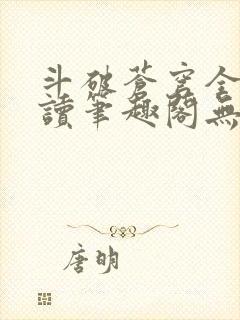 斗破苍穹全文阅读笔趣阁无弹窗