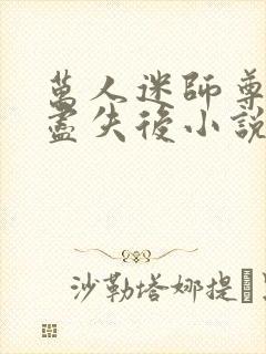 万人迷师尊灵力尽失后小说免费阅读