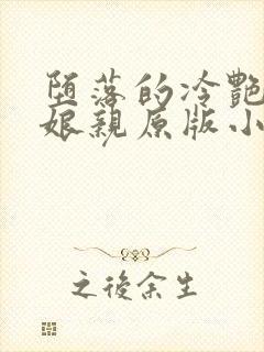 堕落的冷艳剑仙娘亲原版小说阅读