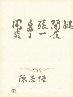 同桌张开腿让我爽了一夜