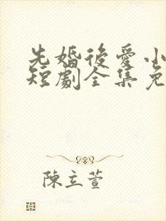 先婚后爱小甜妻短剧全集免费播放