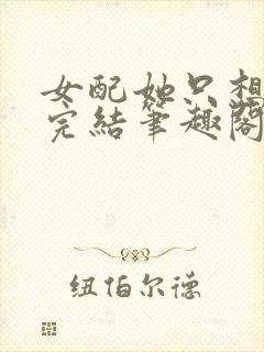 女配她只想被渣完结笔趣阁