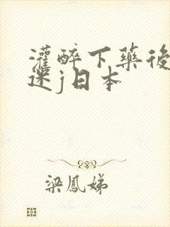 灌醉下药后玩弄迷j日本封面