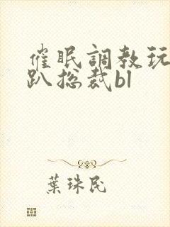 催眠调教玩弄跪趴总裁bl