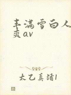 丰满雪白人妻人爽av