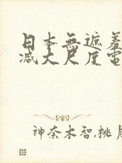 日本无遮羞无删减大尺度电影