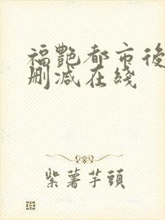 福艳都市后宫无删减在线